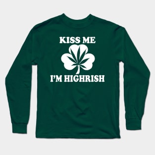 Kiss Me Im Highrish - Funny, Inappropriate Offensive St Patricks Day Drinking Team Shirt, Irish Pride, Irish Drinking Squad, St Patricks Day 2018, St Pattys Day, St Patricks Day Shirts Long Sleeve T-Shirt